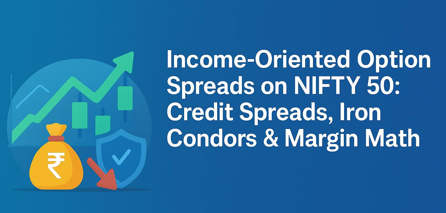Income-Oriented Option Spreads on NIFTY 50: Credit Spreads, Iron Condors & Margin Math